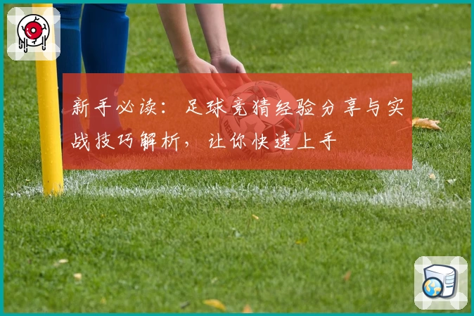 新手必读:足球竞猜经验分享与实战技巧解析,让你快速上手