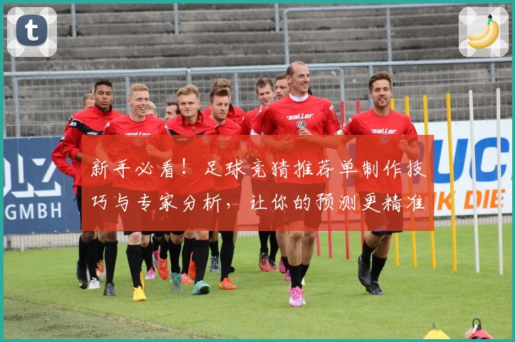 新手必看！足球竞猜推荐单制作技巧与专家分析，让你的预测更精准