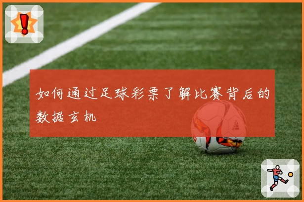 如何通过足球彩票了解比赛背后的数据玄机