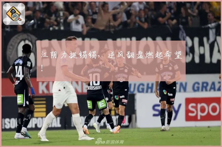 江阴力挺锡锡,逆风翻盘燃起希望!