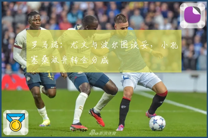 罗马诺:尤文与波尔图谈妥,小孔塞桑放弃转会分成