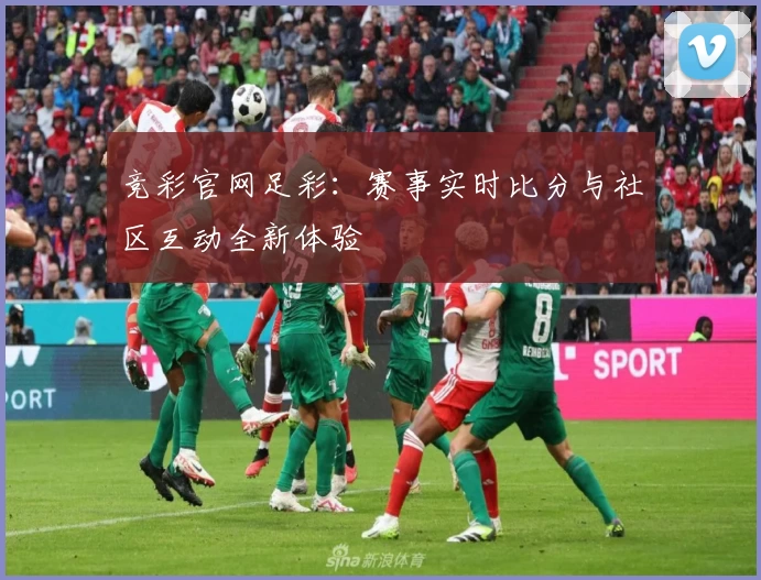 竞彩官网足彩:赛事实时比分与社区互动全新体验