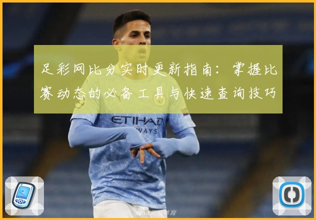 足彩网比分实时更新指南：掌握比赛动态的必备工具与快速查询技巧